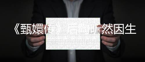言不后后悔陶昕 坦掉队嬛传然因甄生子