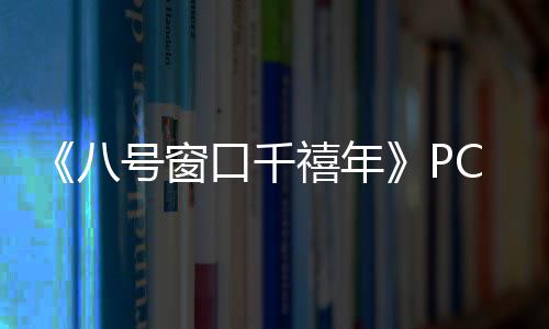 八C版号窗禧年下载下载正版口千分流