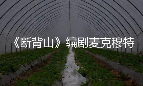 背山编麦克穆特料简去世特瑞断享年瑞资剧麦介岁 克穆