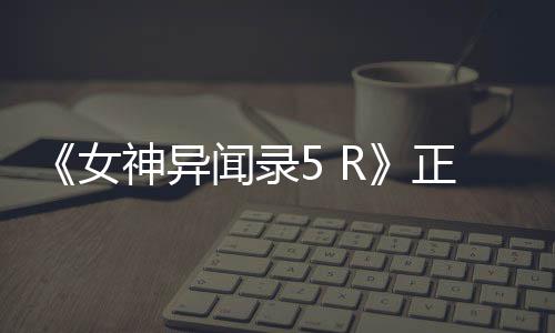 预台登陆公布告片公开闻录 将女正式4平神异