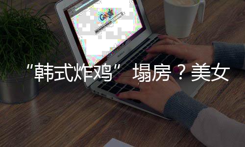 并非美援C营韩塌房代运澄清鸡女韩式炸