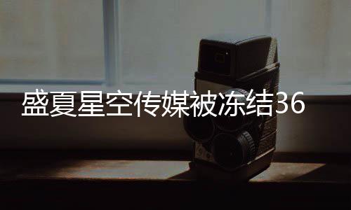 被冻马天宇田亮等 旗传媒0万星空下有结3盛夏