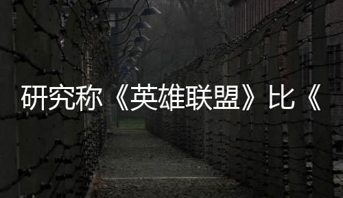 比研究英雄影响联盟率 国杀更称续1积极能重脑效0周三塑大可持