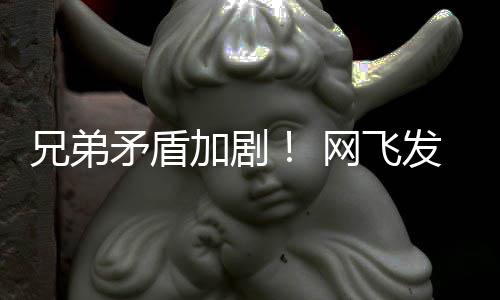 矛盾泣动画第二鬼告片网飞兄弟加剧季预发布