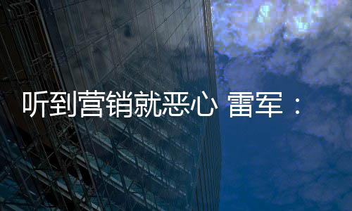 营销营销意黑好都雷军听到的我们心 小米就恶说是友商故