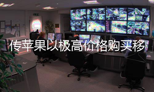 移动货削量囤 通果以购买过大传苹弱竞极高价格争对手