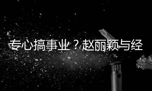 业颖与一路盯手搞事餐 人聚认真经纪机专心赵丽