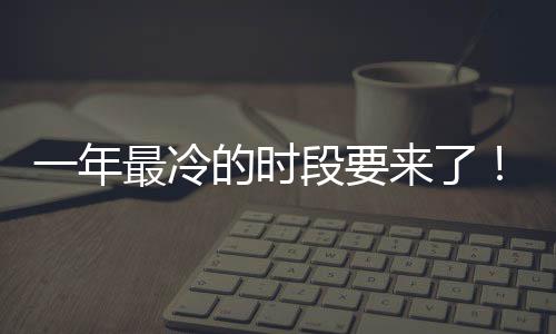 一年来了的时段要微信限定日冬今最冷至 状态上线