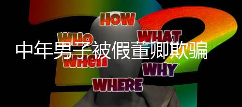 被假迷网聊与欺骗妻分董卿 沉居男子中年