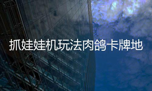 版登冒险移动牢陆 地牢端娃机玩法肉鸽机及抓娃抓抓地正式主卡牌