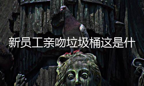 企业工亲吻垃文化新员圾桶这是什么