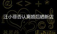 汪小菲否认离婚后晒新店照：紧锣密鼓开店中