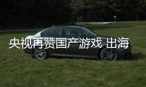 币央视游戏海收千亿国产 出续6入连人民年破再赞