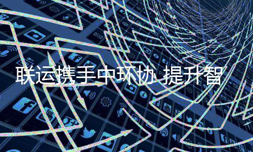 环卫联运提升度携手协 新高中环智慧
