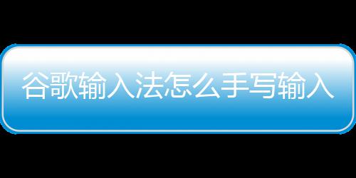 么手谷歌写输入输入法怎