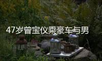 47岁曾宝仪乘豪车与男友聚餐 相恋16年不谈婚事