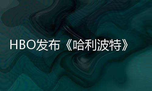 布波特预告哈利或于剧集首近期张剧照 正式O发发布