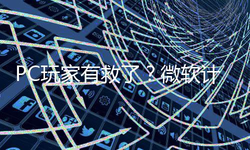 有救游戏了两年玩家微软性能计划内追平S