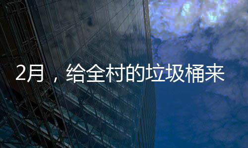 2月来个全村的垃大扫，给除圾桶