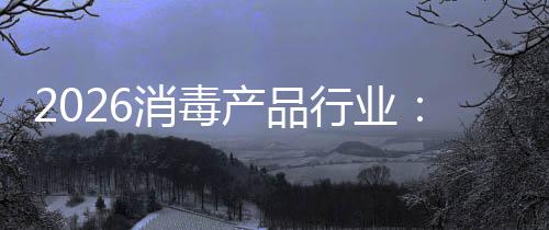 脉到构性过剩产品从冲式消毒行业结增长